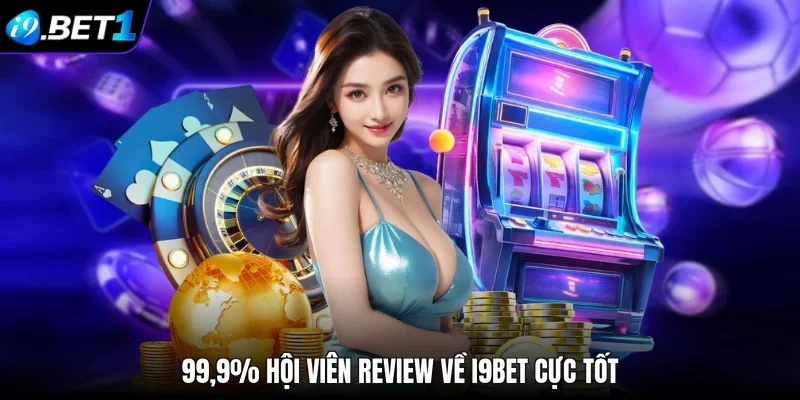 99,9% hội viên review về i9bet cực tốt