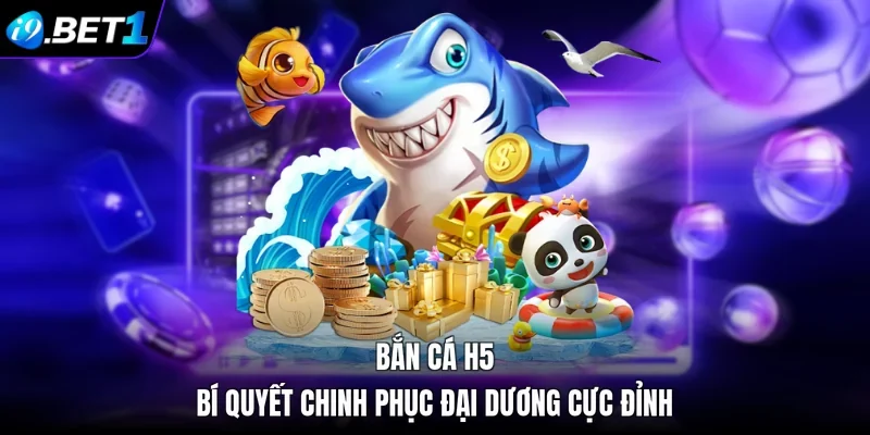 Bắn Cá H5 - Bí Quyết Chinh Phục Đại Dương Cực Đỉnh 