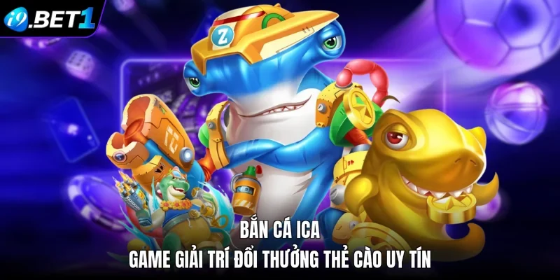 Bắn Cá Ica - Game Giải Trí Đổi Thưởng Thẻ Cào Uy Tín 