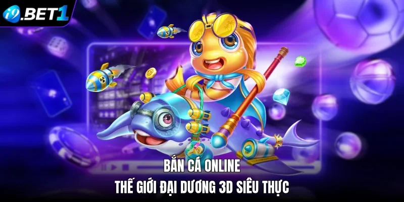 Bắn Cá Online - Thế Giới Đại Dương 3D Siêu Thực