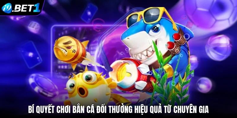 Bí quyết chơi bắn cá đổi thưởng hiệu quả từ chuyên gia