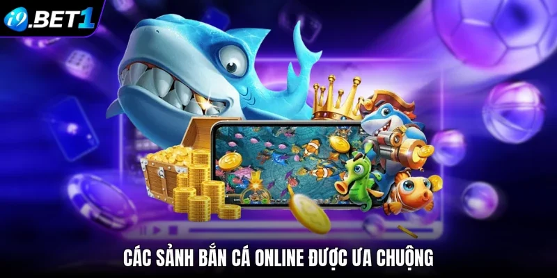 Các sảnh bắn cá online được ưa chuộng 