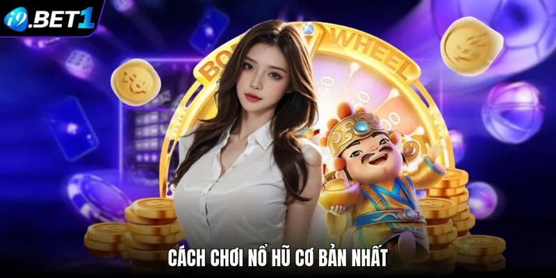 Cách chơi nổ hũ cơ bản nhất