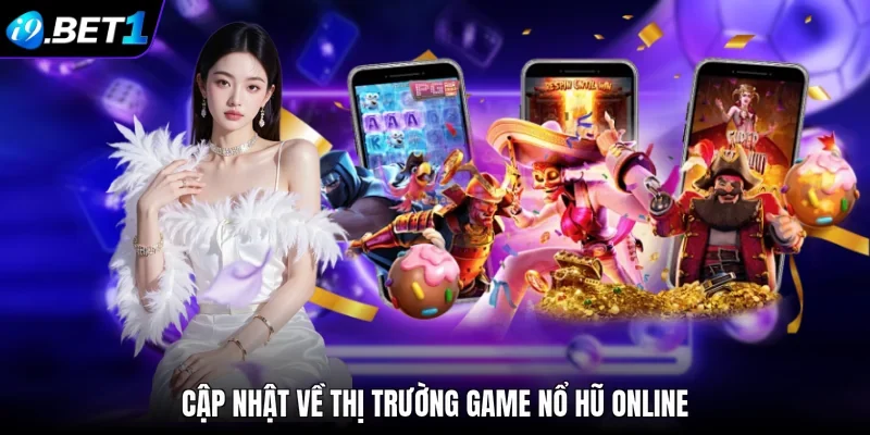 Cập nhật về thị trường game nổ hũ online