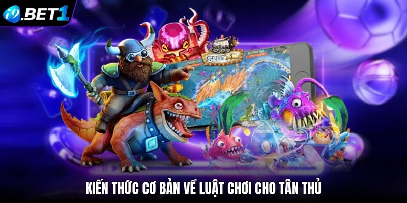Kiến thức cơ bản về luật chơi cho tân thủ
