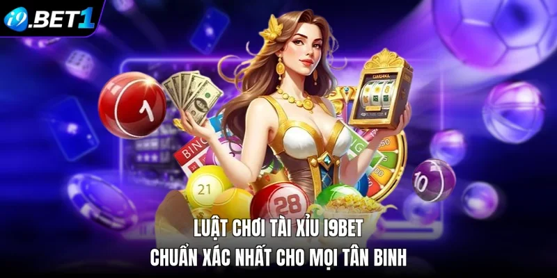 Luật Chơi Tài Xỉu i9bet Chuẩn Xác Nhất Cho Mọi Tân Binh