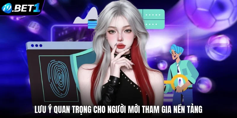 Lưu ý quan trọng cho người mới tham gia nền tảng
