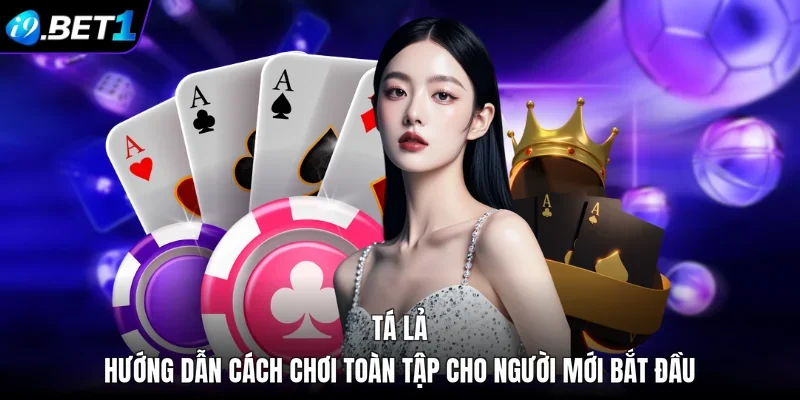 Tá Lả - Hướng Dẫn Cách Chơi Toàn Tập Cho Người Mới Bắt Đầu