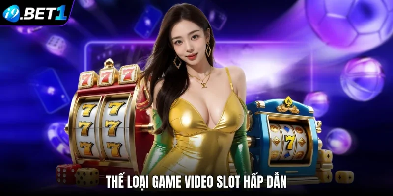 Thể loại game video slot hấp dẫn