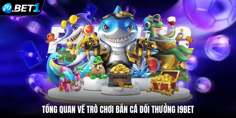 Tổng quan về trò chơi bắn cá đổi thưởng i9bet