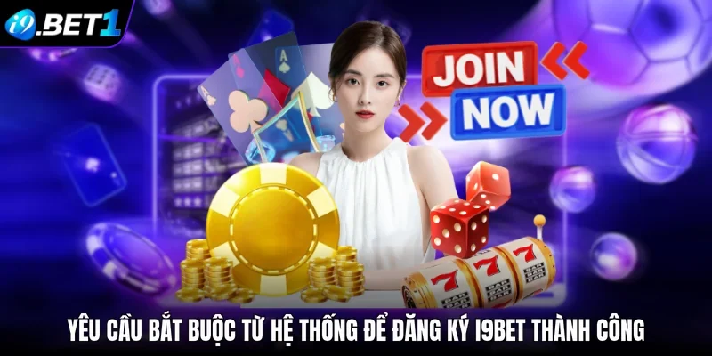 Yêu cầu bắt buộc từ hệ thống để đăng ký i9bet thành công